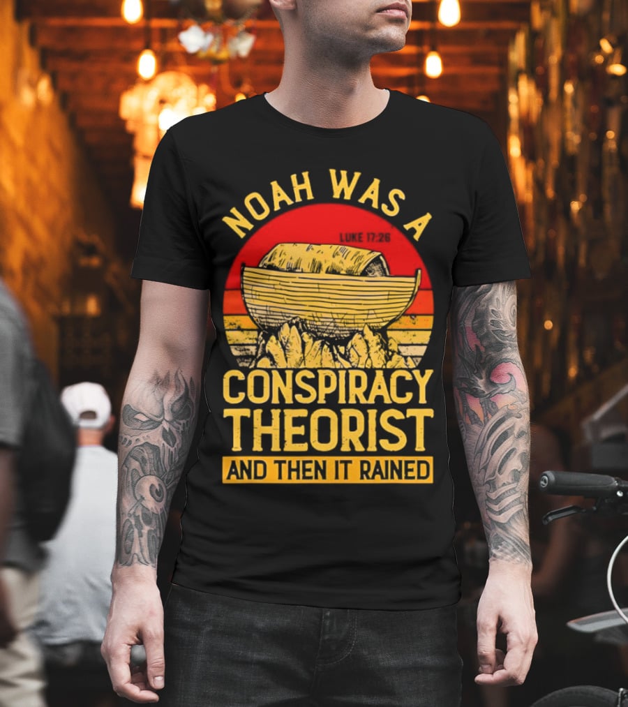 Noah Was A Conspiracy Theorist Then It Rained Luke 17 26 T-Shirt