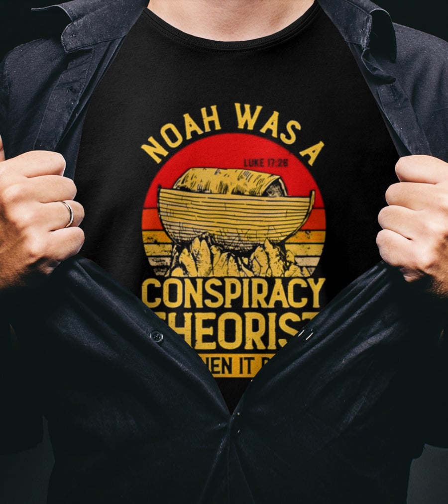 Noah Was A Conspiracy Theorist Then It Rained Luke 17 26 T-Shirt