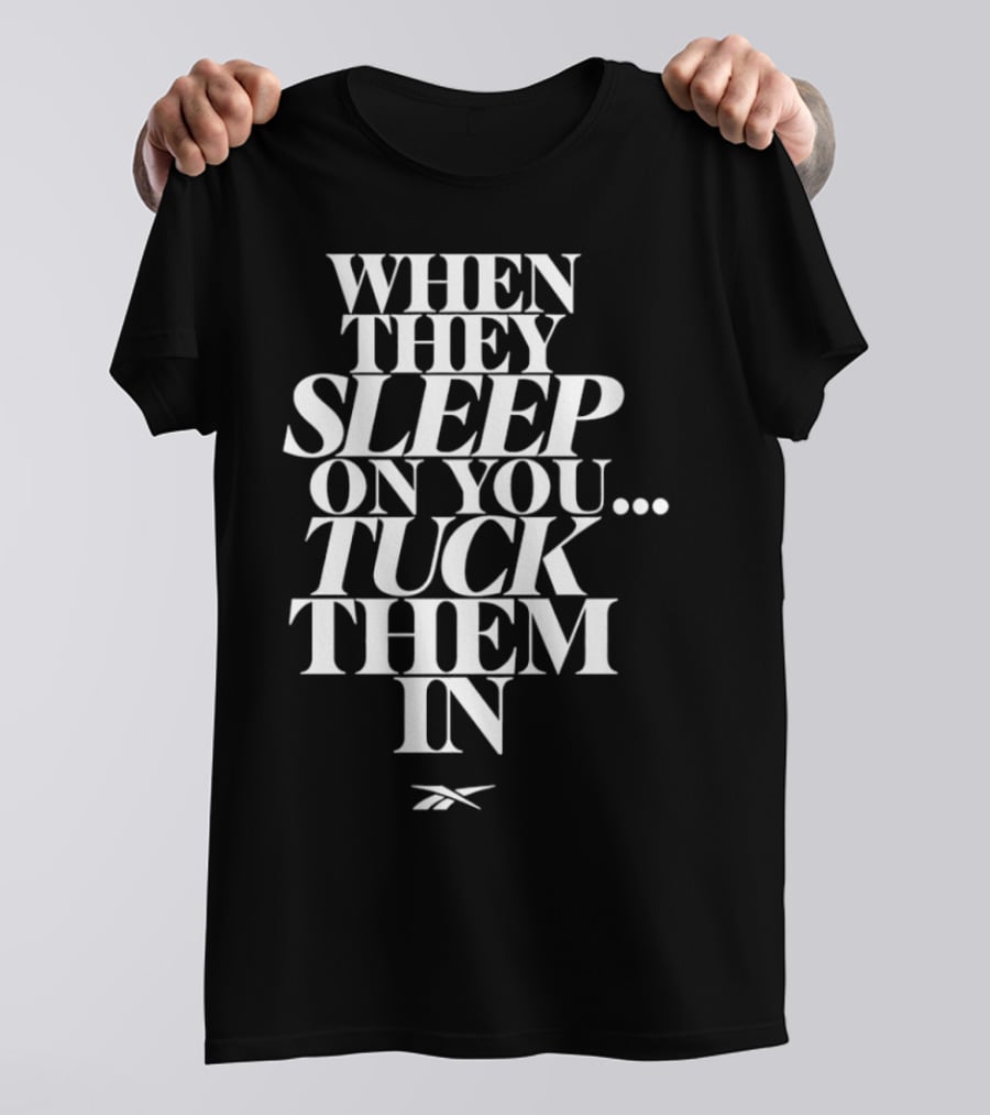 When They Sleep On You Tuck Them In Reebok T-Shirt