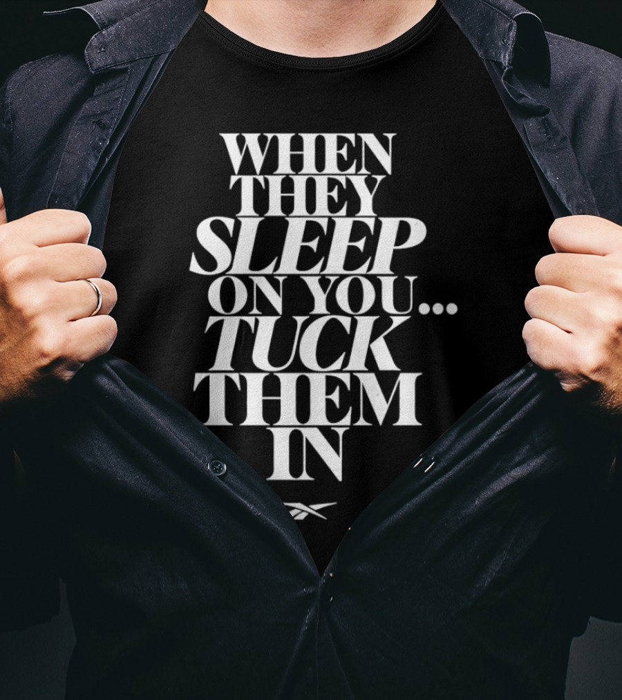 When They Sleep On You Tuck Them In Reebok T-Shirt