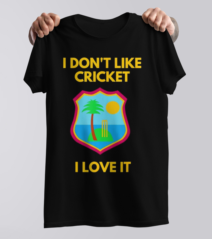 I Don't Like Cricket I Love It West Indies Cricket T-Shirt