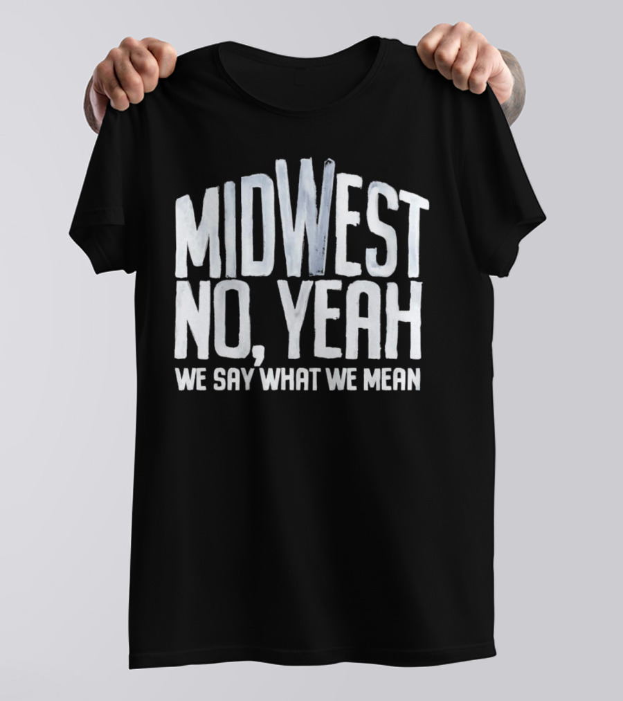 Midwest No Yeah We Say What We Mean T-Shirt