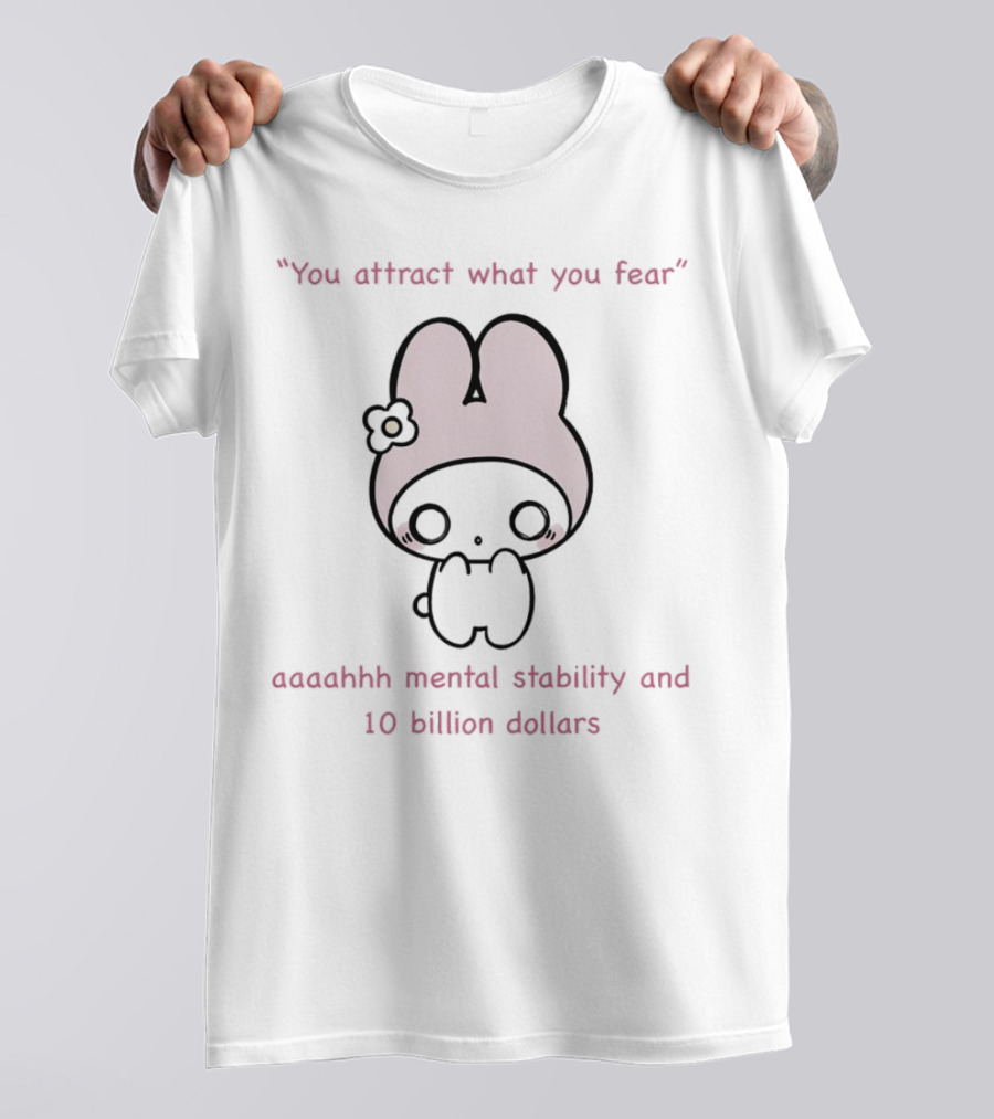 You Attract What You Fear Aaahhh Mental Stability And 10 Billion Dollars Cute Character T-Shirt