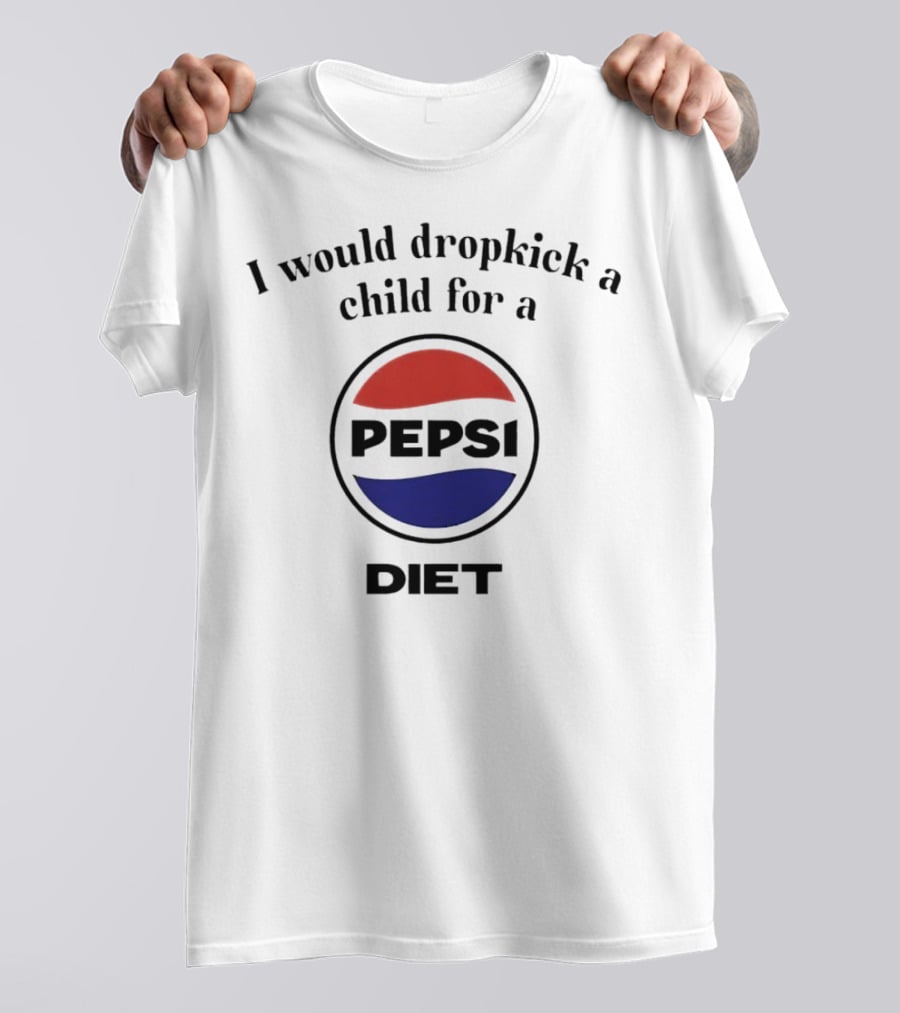 I Would Dropkick A Child For A Pepsi Diet T-Shirt