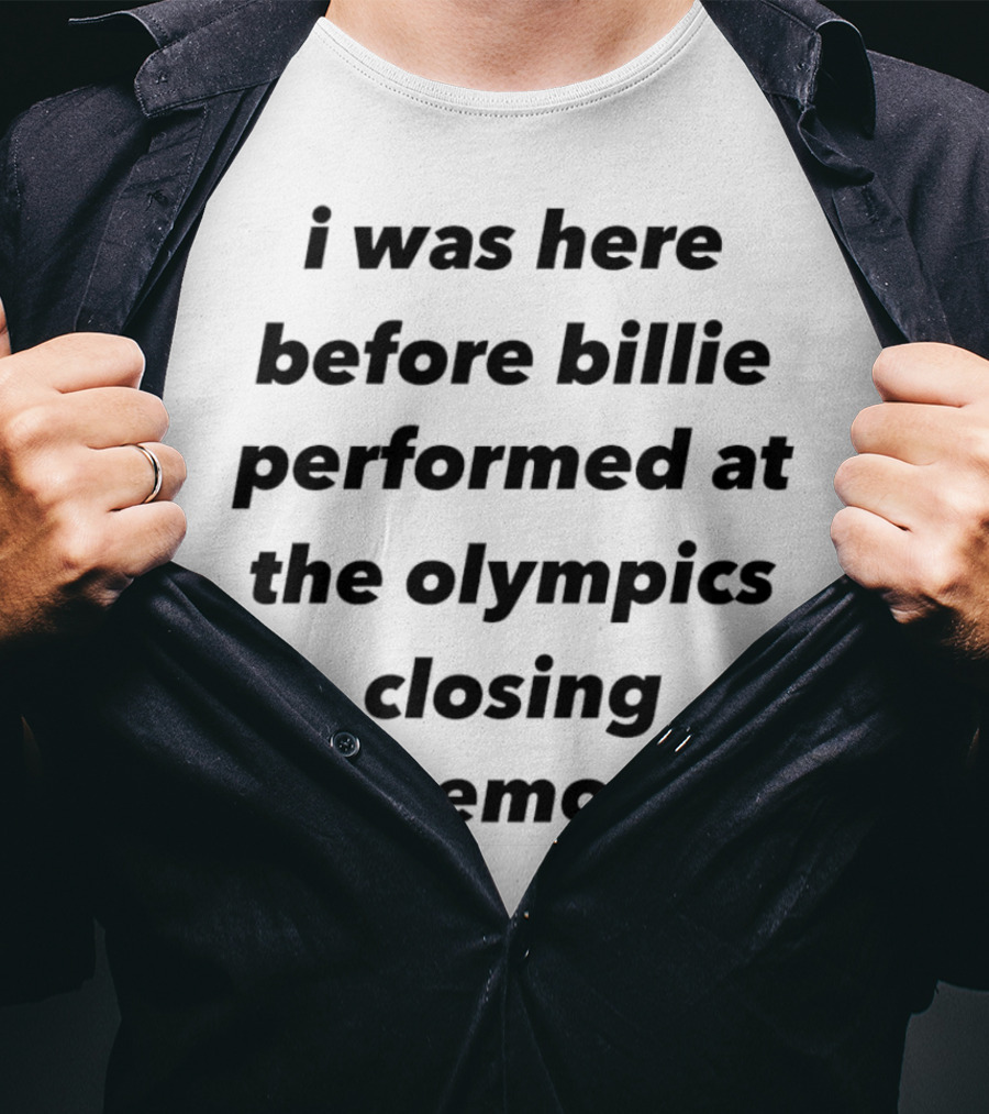 I Was Here Before Billie Performed At The Olympics Closing Ceremony T-Shirt