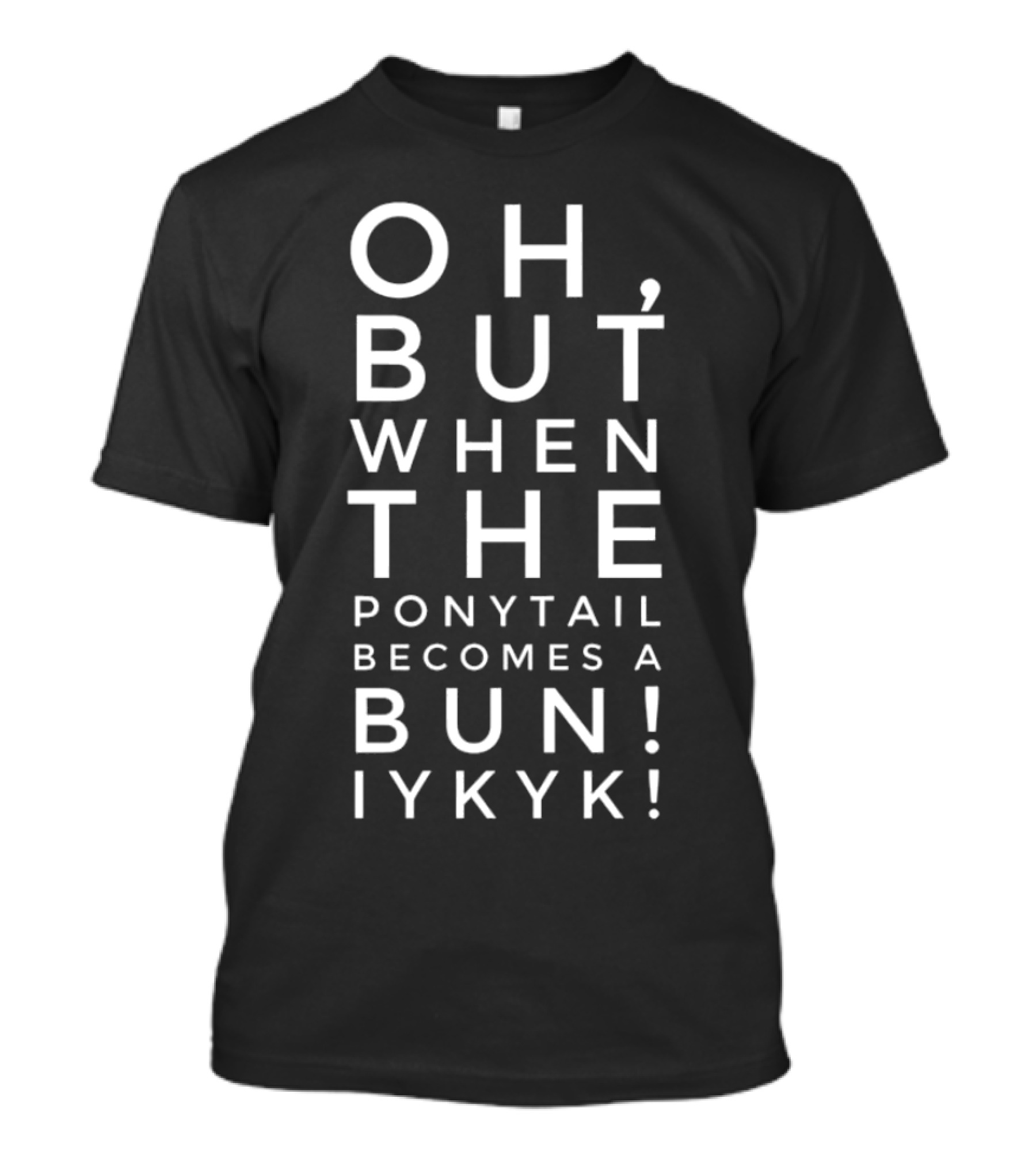 When The Ponytail Becomes A Bun Iykyk T-Shirt