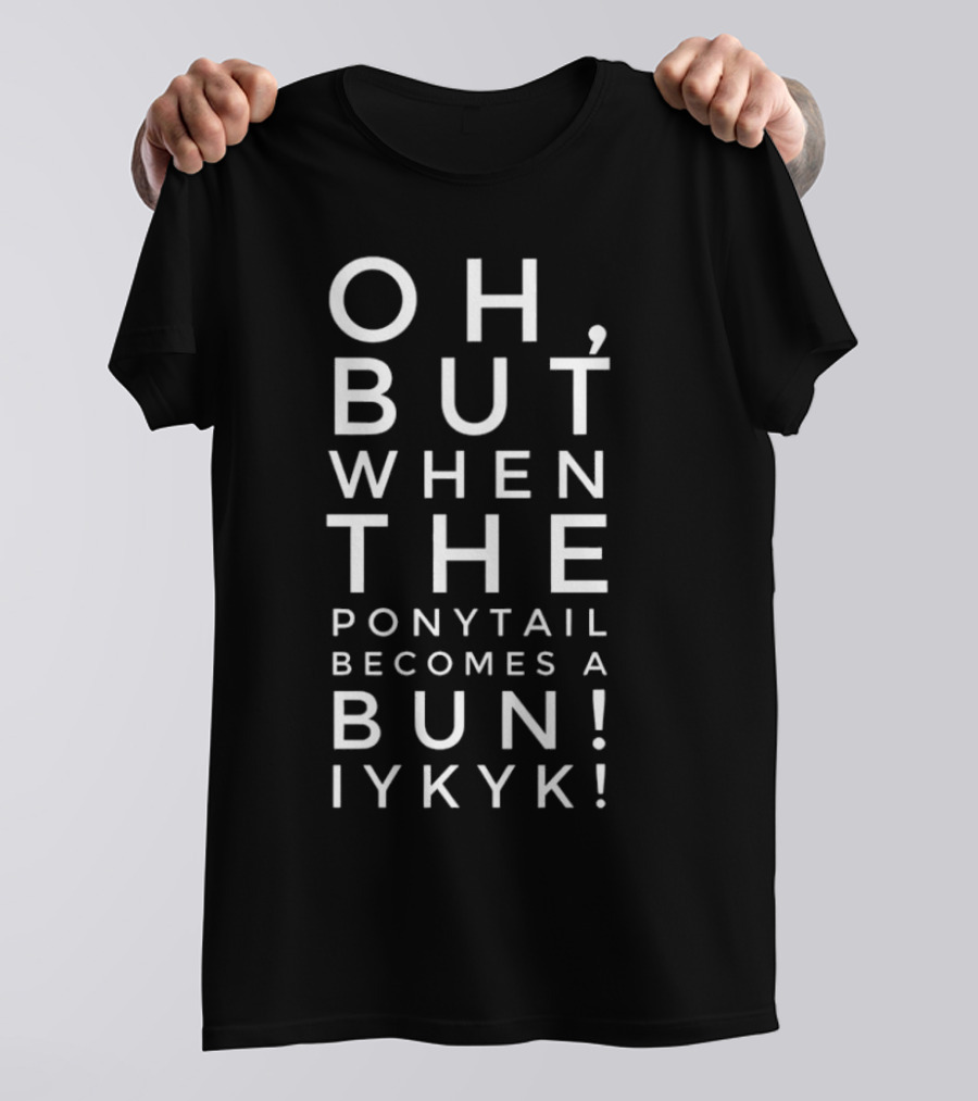 When The Ponytail Becomes A Bun Iykyk T-Shirt