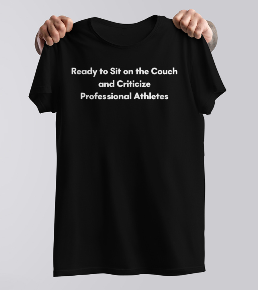 Ready To Sit On The Couch And Criticize Professional Athletes T-Shirt