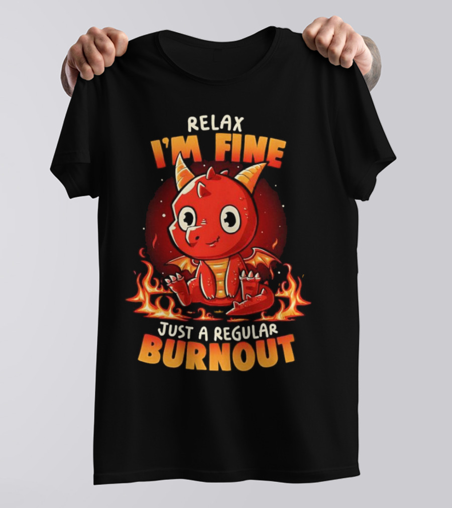 Relax I'm Fine Just A Regular Burnout Dragon Fiery Cartoon T-Shirt