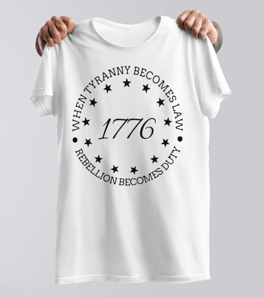 When Tyranny Becomes Law Rebellion Becomes Duty 1776 Stars Circle T-Shirt