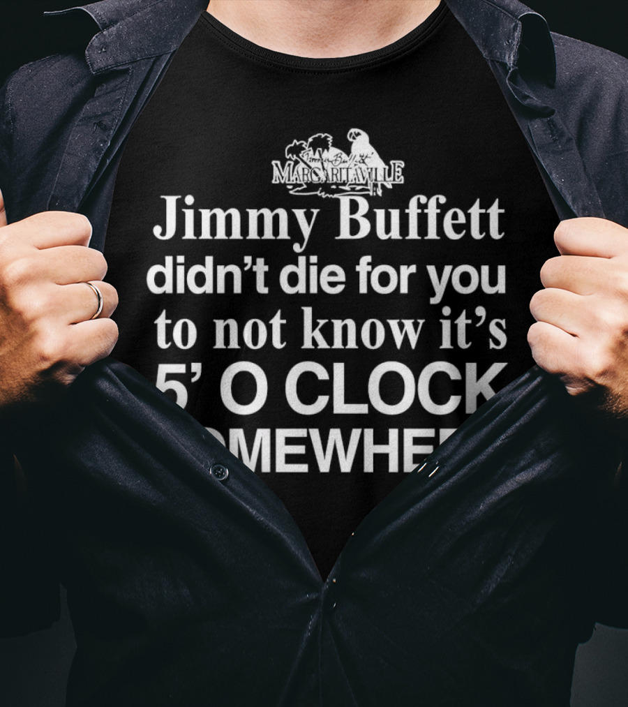 Jimmy Buffett Margaritaville Didn't Die For You To Not Know It's 5 O'Clock Somewhere T-Shirt