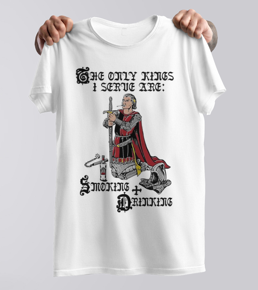 The Only Kings I Serve Are Smoking And Drinking Knight Kneeling With Sword And Bottle T-Shirt