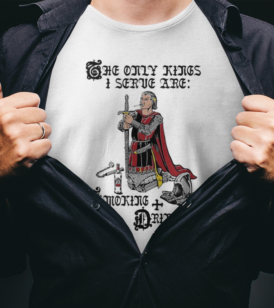 The Only Kings I Serve Are Smoking And Drinking Knight Kneeling With Sword And Bottle T-Shirt