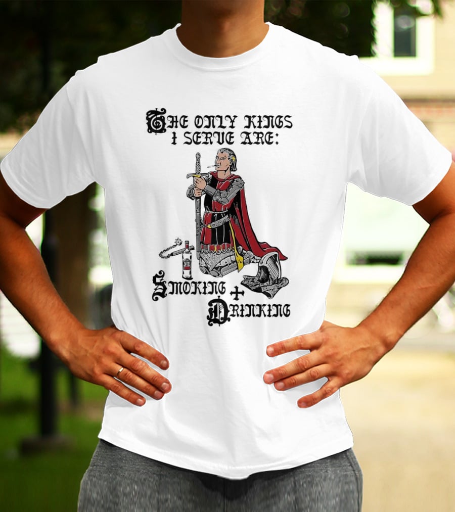 The Only Kings I Serve Are Smoking And Drinking Knight Kneeling With Sword And Bottle T-Shirt