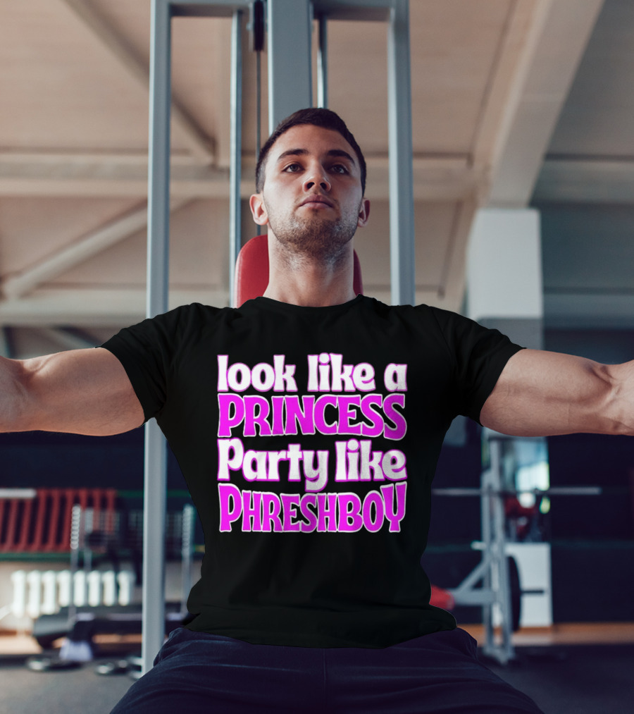 Look Like A Princess Party Like Phreshboy Fun T-Shirt