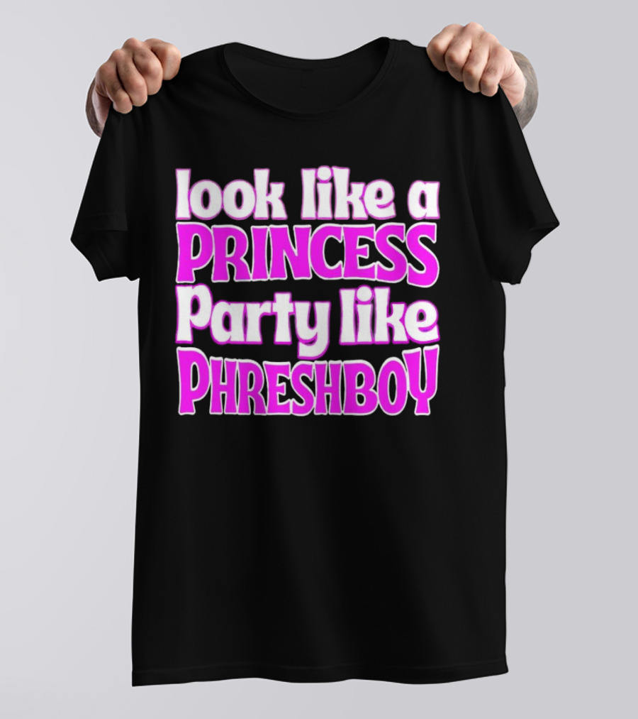 Look Like A Princess Party Like Phreshboy Fun T-Shirt