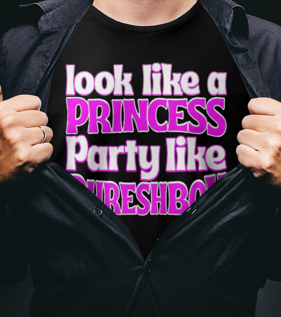 Look Like A Princess Party Like Phreshboy Fun T-Shirt