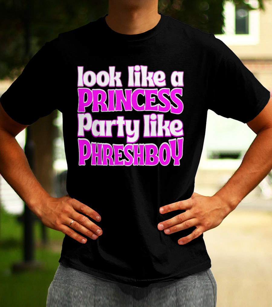 Look Like A Princess Party Like Phreshboy Fun T-Shirt