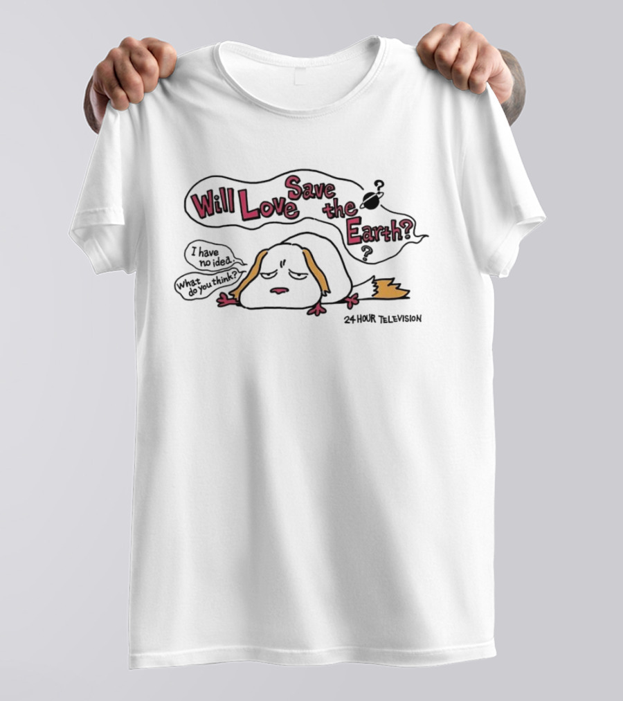 Will Love Save The Earth I Have No Idea What Do You Think 24 Hour Television T-Shirt