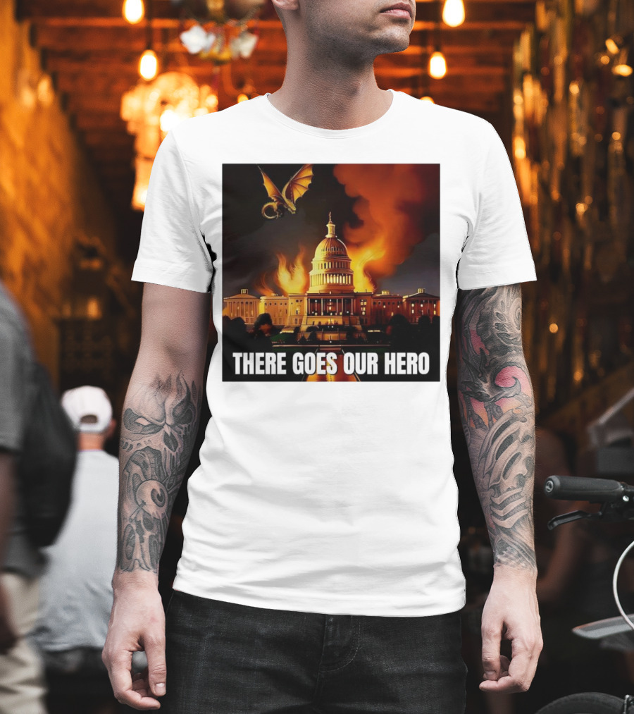 There Goes Our Hero With Dragon Capitol On Fire T-Shirt