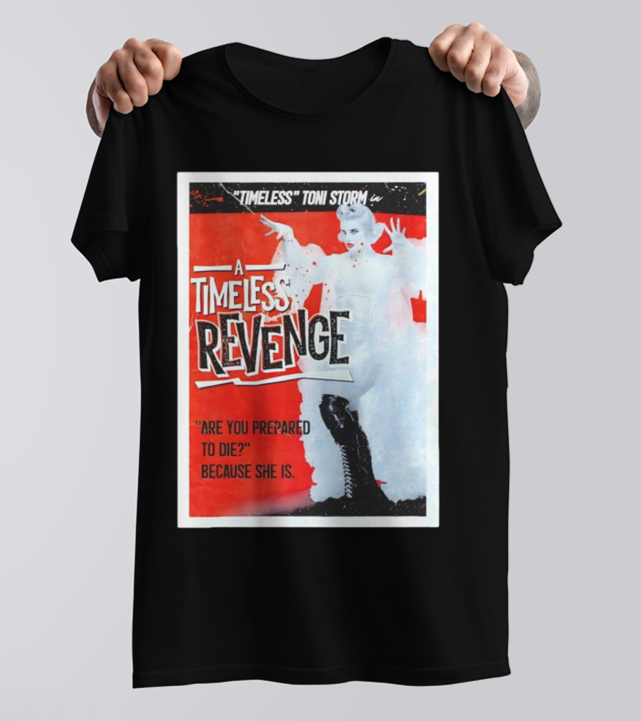 Timeless Toni Storm In A Timeless Revenge Are You Prepared To Die? Because She Is T-Shirt