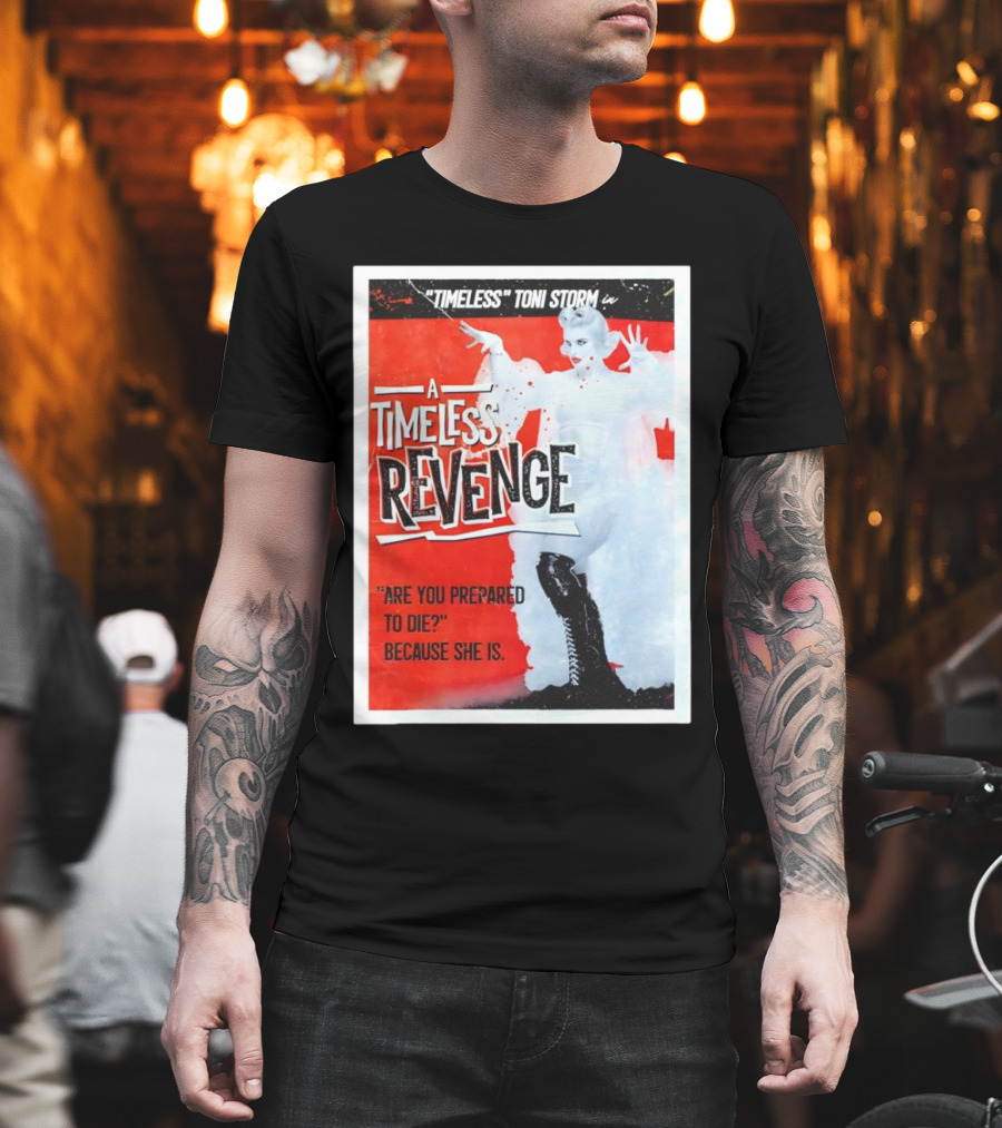 Timeless Toni Storm In A Timeless Revenge Are You Prepared To Die? Because She Is T-Shirt