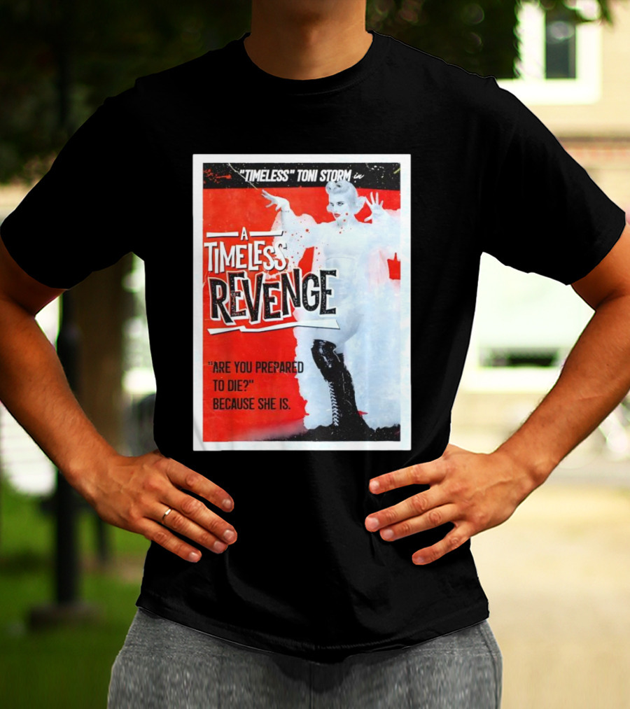 Timeless Toni Storm In A Timeless Revenge Are You Prepared To Die? Because She Is T-Shirt
