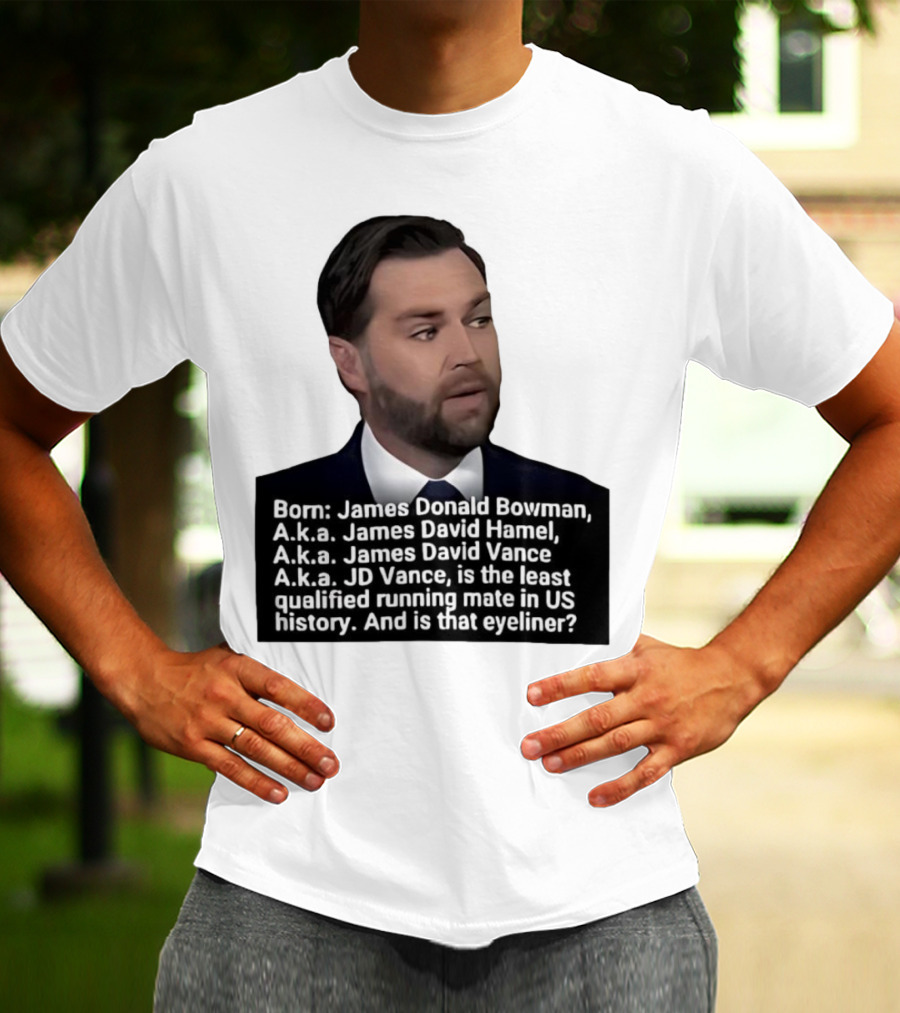 Born James Donald Bowman JD Vance Least Qualified Running Mate Eyeliner Question T-Shirt