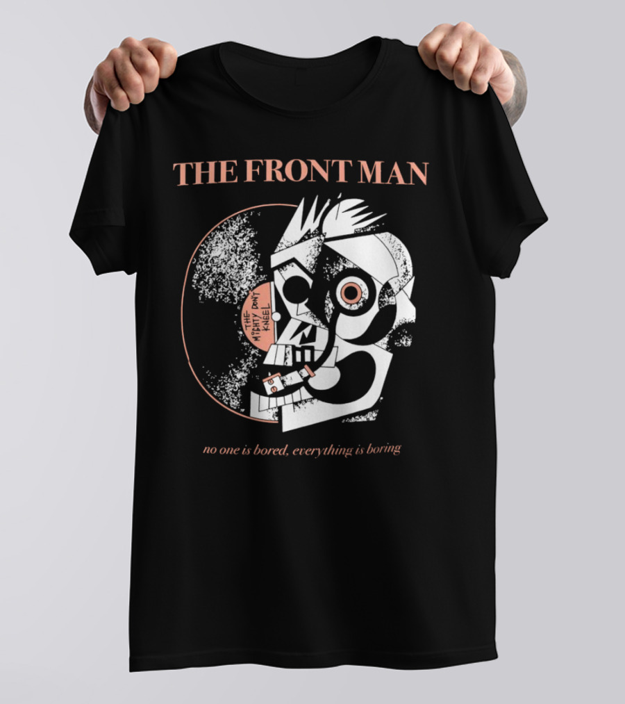 The Front Man No One Is Bored Everything Is Boring Picasso-Style T-Shirt