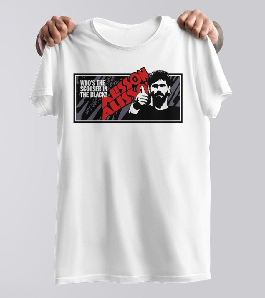 Who's The Scouser In The Black Alisson Alisson T-Shirt
