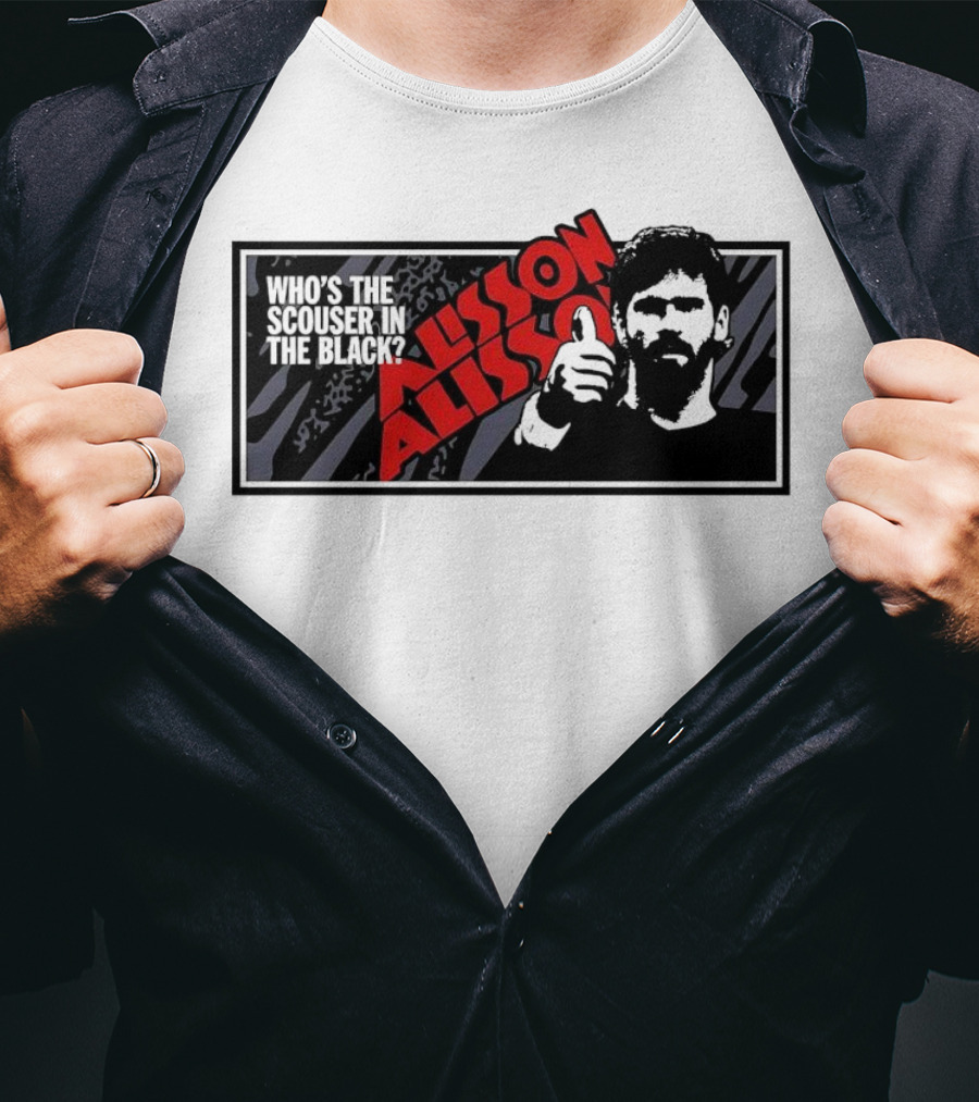 Who's The Scouser In The Black Alisson Alisson T-Shirt