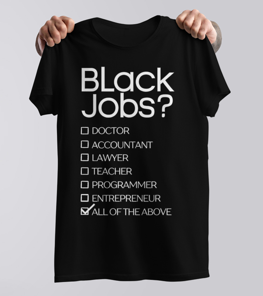 Black Jobs Doctor Accountant Lawyer Teacher Programmer Entrepreneur All Of The Above T-Shirt