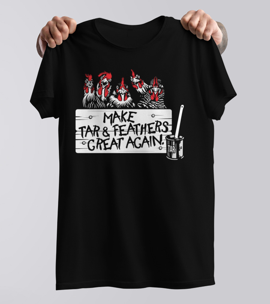 Make Tar And Feathers Great Again Chickens With Tar Can T-Shirt