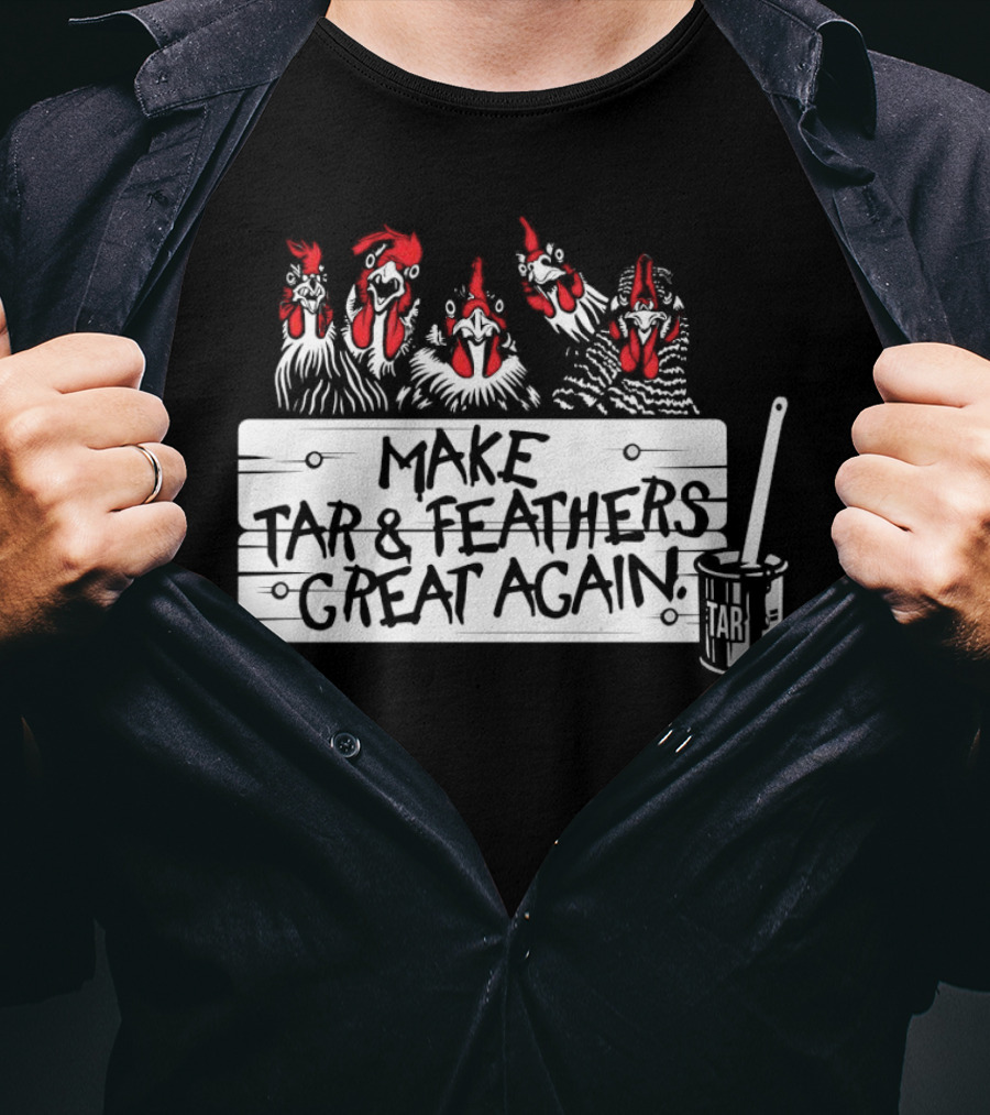 Make Tar And Feathers Great Again Chickens With Tar Can T-Shirt