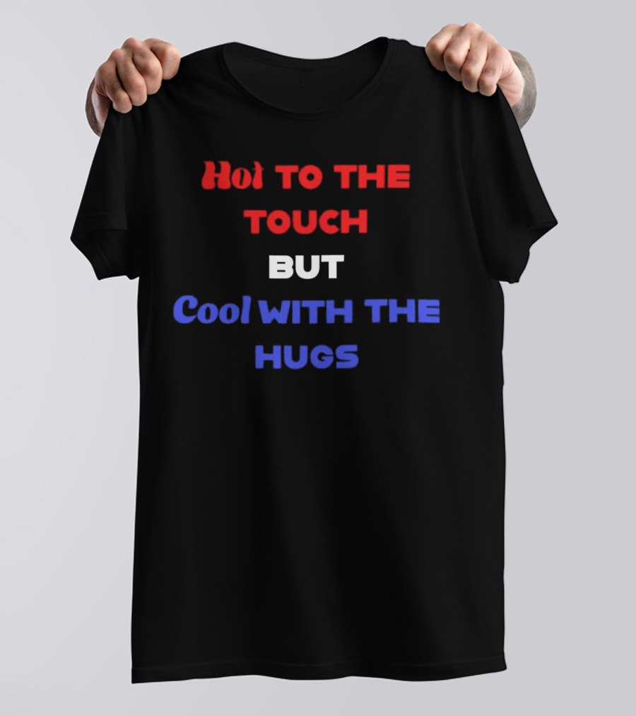 Hot To The Touch But Cool With The Hugs Vibrant Text T-Shirt