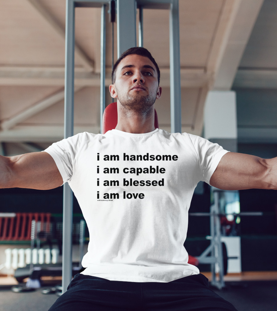 I Am Handsome I Am Capable I Am Blessed I Am Love Will Mahony T-Shirt