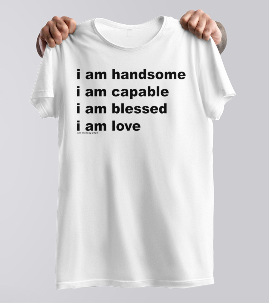 I Am Handsome I Am Capable I Am Blessed I Am Love Will Mahony T-Shirt