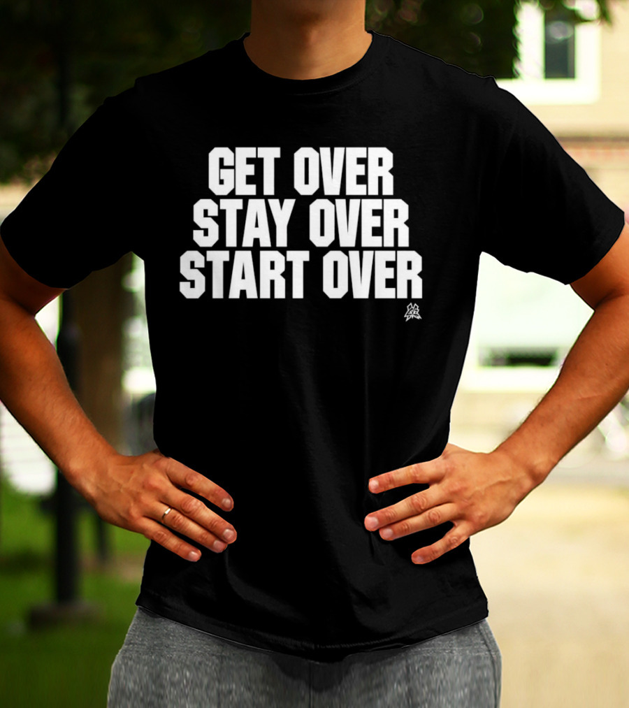 Matt Cardona Get Over Stay Over Start Over Motivational T-Shirt