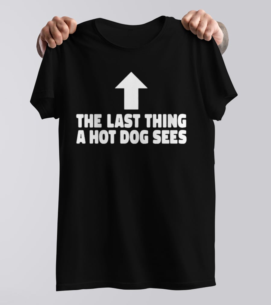 Arrow Pointing Up The Last Thing A Hotdog Sees T-Shirt