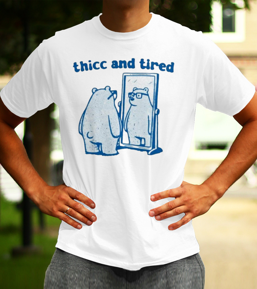 Thicc And Tired Bear With Glasses In Mirror T-Shirt