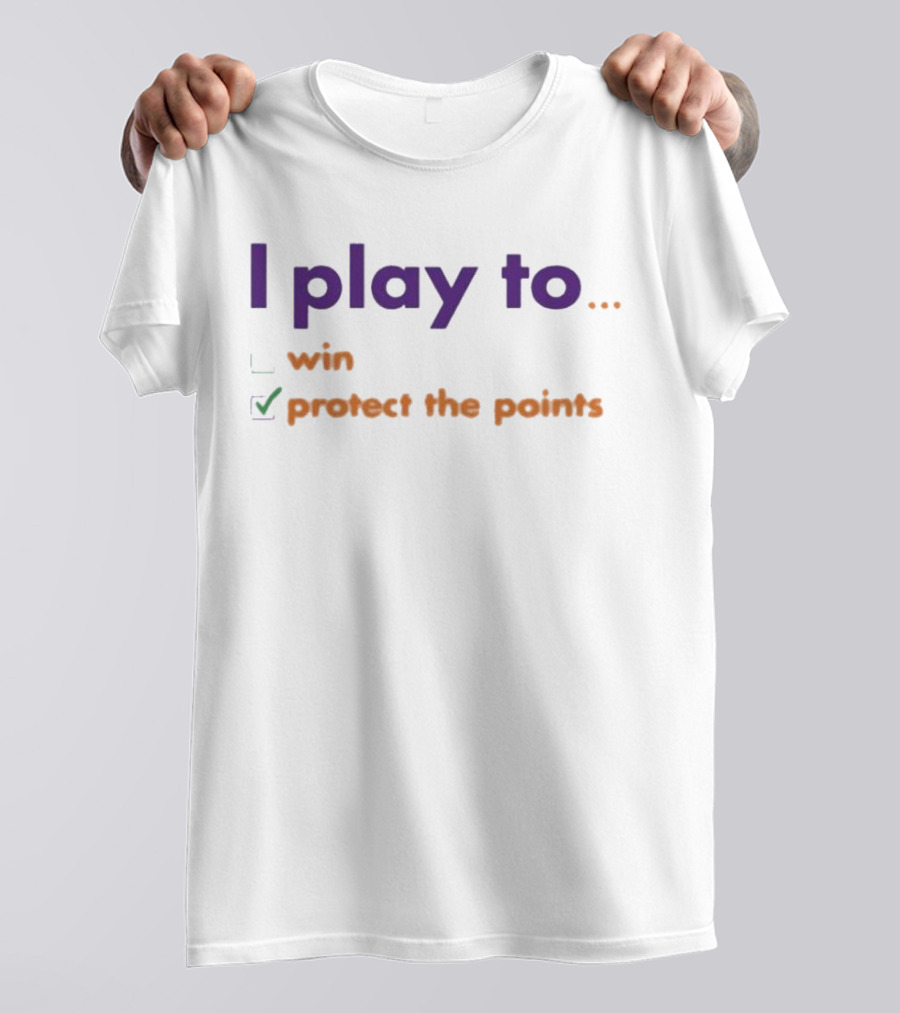 I Play To Win Protect The Points T-Shirt