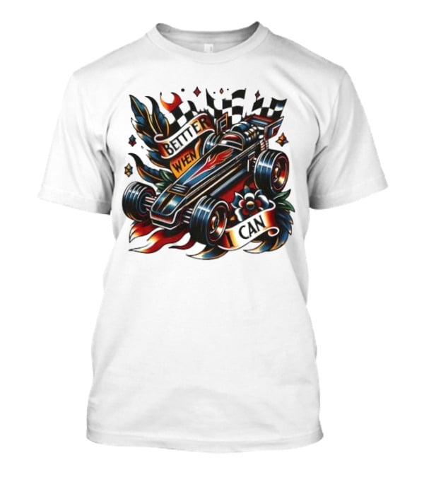Better When I Can Racing Car Decal With Flames And Flowers T-Shirt