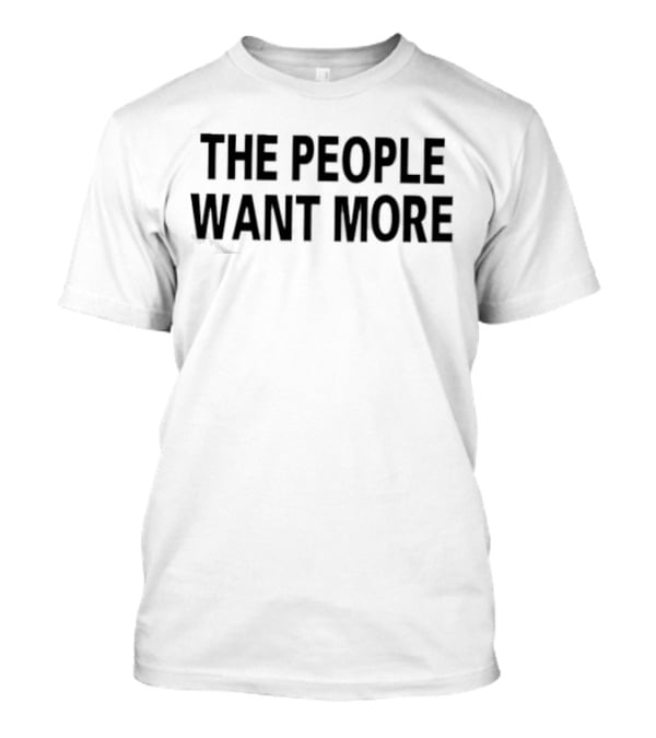 THE PEOPLE WANT MORE T-Shirt