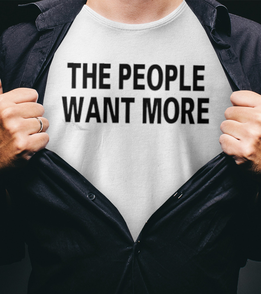 THE PEOPLE WANT MORE T-Shirt
