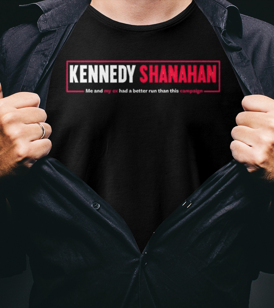 Kennedy Shanahan Me And My Ex Had A Better Run Than This Campaign T-Shirt