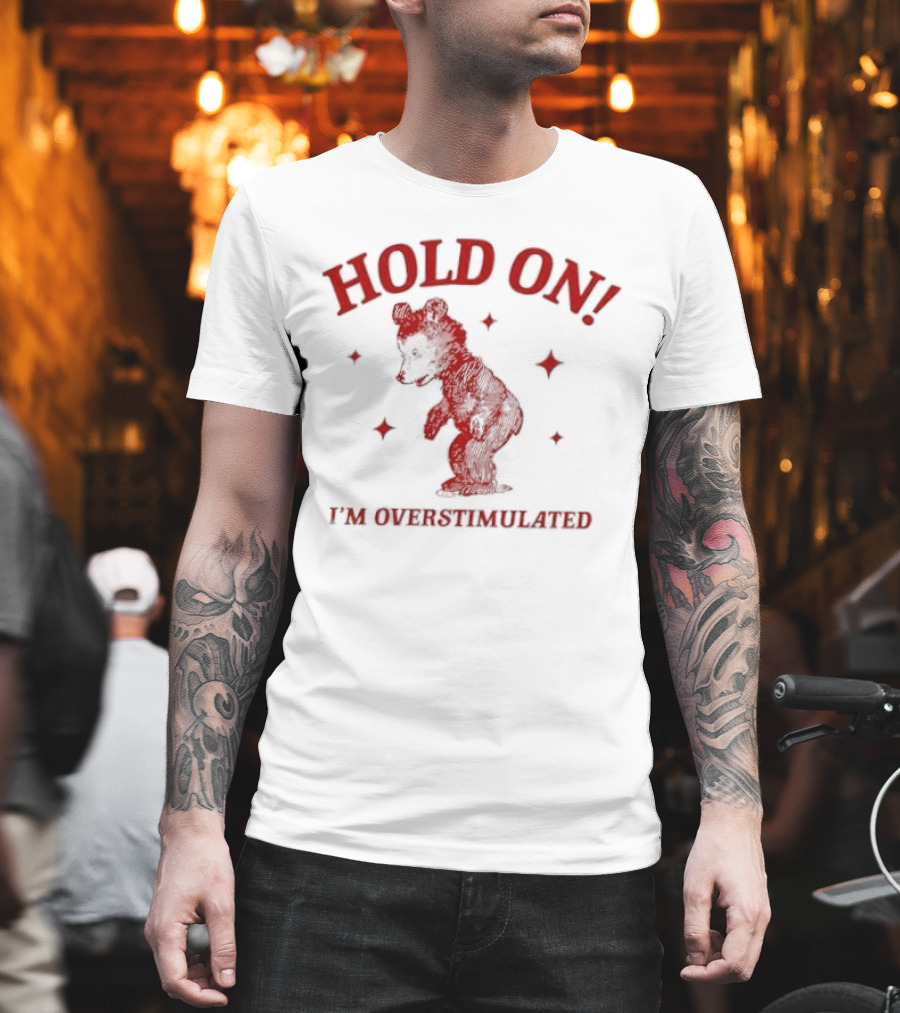 Hold On I'm Overstimulated Bear T-Shirt
