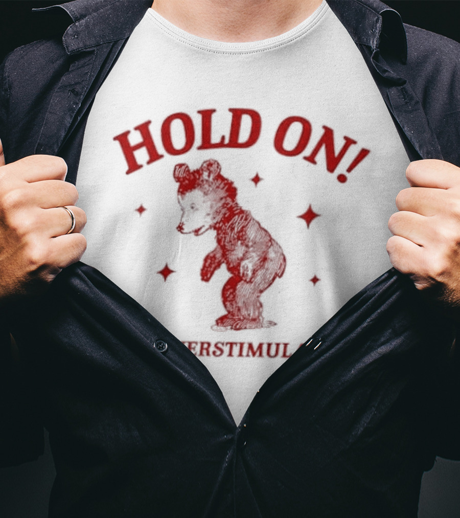 Hold On I'm Overstimulated Bear T-Shirt