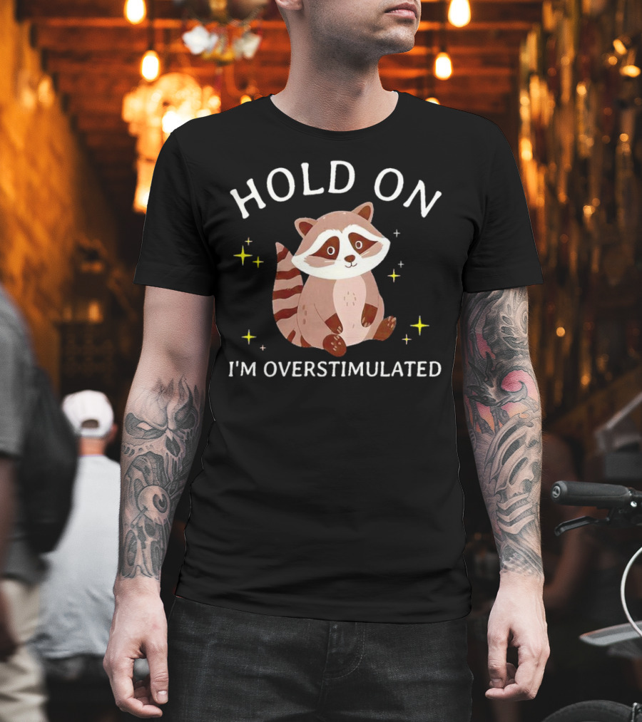 Hold On I'm Overstimulated Raccoon With Stars T-Shirt
