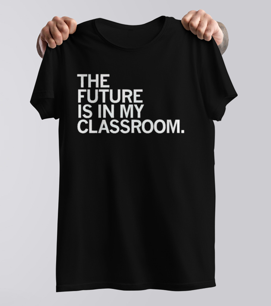 The Future Is In My Classroom T-Shirt