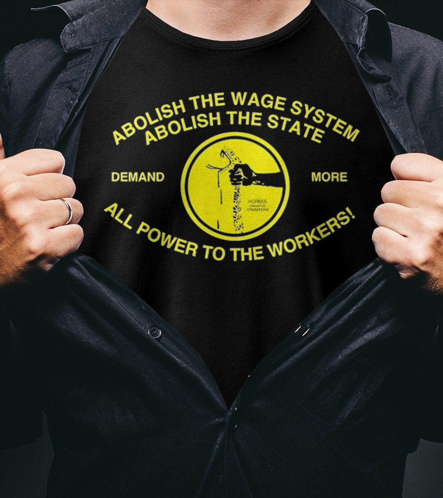 Abolish The Wage System Abolish The State All Power To The Workers Demand More Horses Oppress Drivers T-Shirt